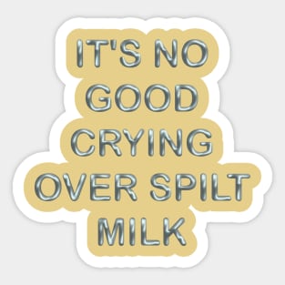 It´s no good cryng over spillt milk Sticker